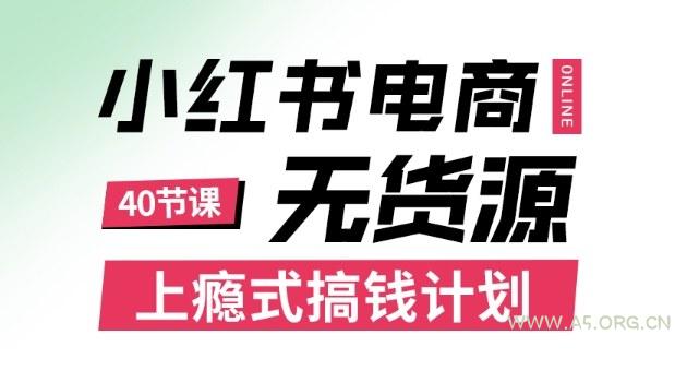 小红书无货源电商课程，上瘾式搞钱计划，不论月薪3k还是3W都应该学的賺钱技巧