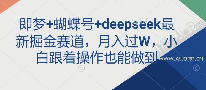 即梦+蝴蝶号+deepseek最新掘金赛道，月入过W，小白跟着操作也能做到