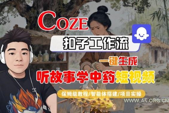 Coze扣子智能体工作流一键生成“听故事学中药“短视频,全流程保姆级教学