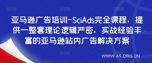 亚马逊广告培训-SciAds完全课程，提供一整套理论逻辑严密，实战经验丰富的亚马逊站内广告解决方案