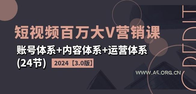 2024短视频百万大V营销课【3.0版】账号体系+内容体系+运营体系(24节)