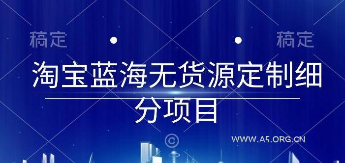 淘宝蓝海无货源定制细分项目，从0到起店实操全流程【揭秘】