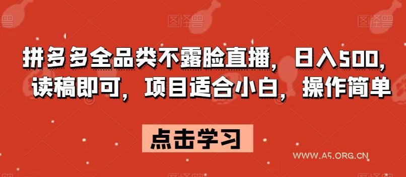 拼多多全品类不露脸直播，日入500，读稿即可，项目适合小白，操作简单【揭秘】