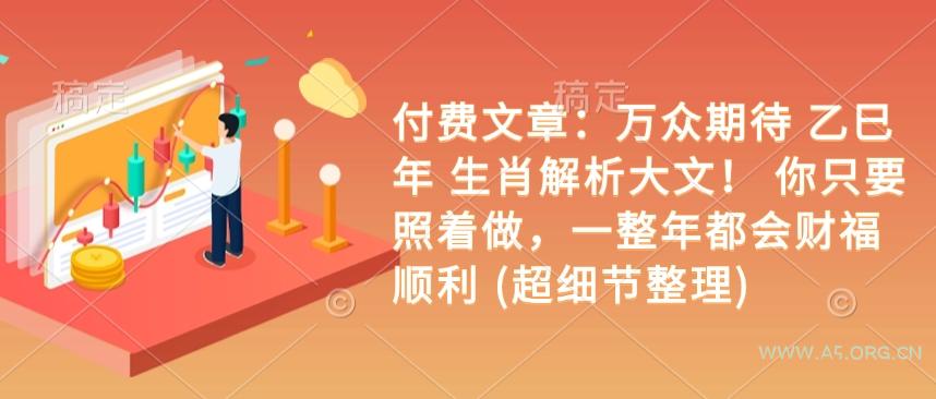 付费文章：万众期待 乙巳年 生肖解析大文！ 你只要照着做，一整年都会财福顺利 (超细节整理)