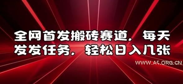 全网首发搬砖赛道，每天发发任务，轻松日入几张【揭秘】