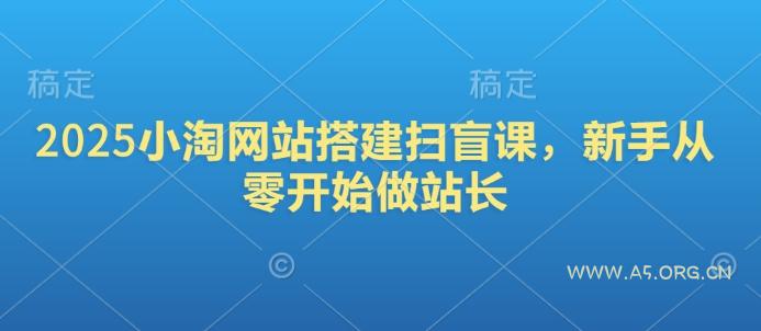 2025小淘网站搭建扫盲课，新手从零开始做站长