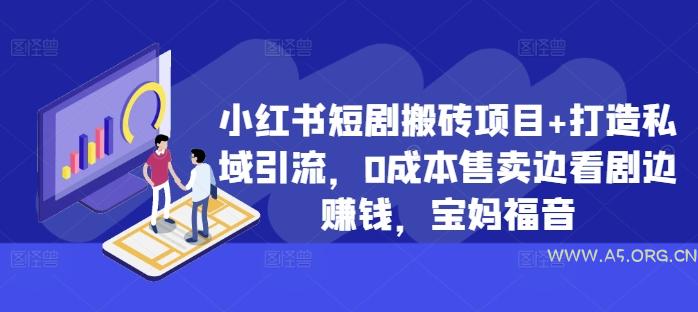 小红书短剧搬砖项目+打造私域引流，0成本售卖边看剧边赚钱，宝妈福音【揭秘】