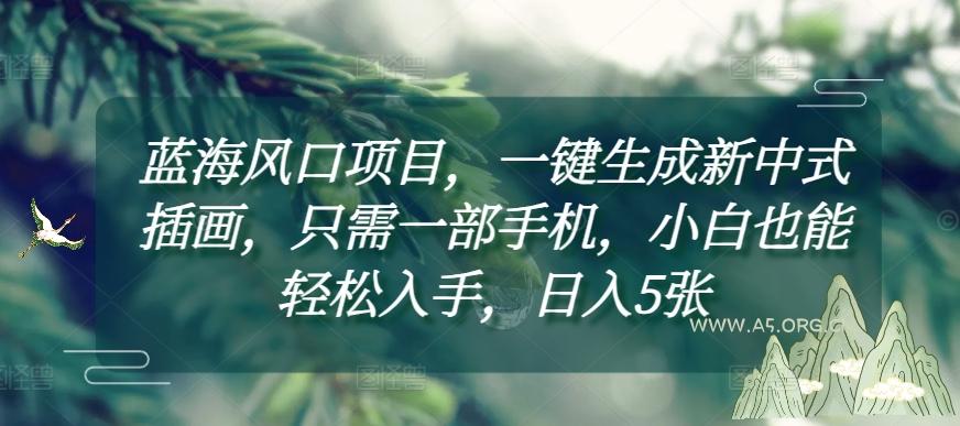 蓝海风口项目，一键生成新中式插画，只需一部手机，小白也能轻松入手，日入5张附详细教程【揭秘】