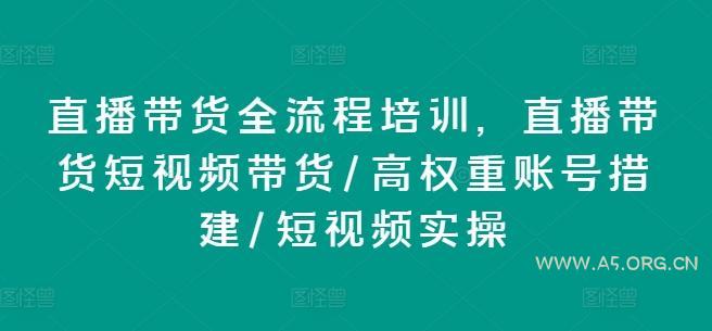 直播带货全流程培训，直播带货短视频带货/高权重账号措建/短视频实操
