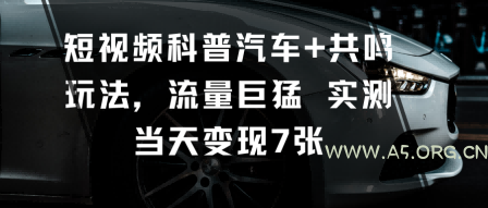 短视频科普汽车+共鸣玩法，流量巨猛实测当天变现7张