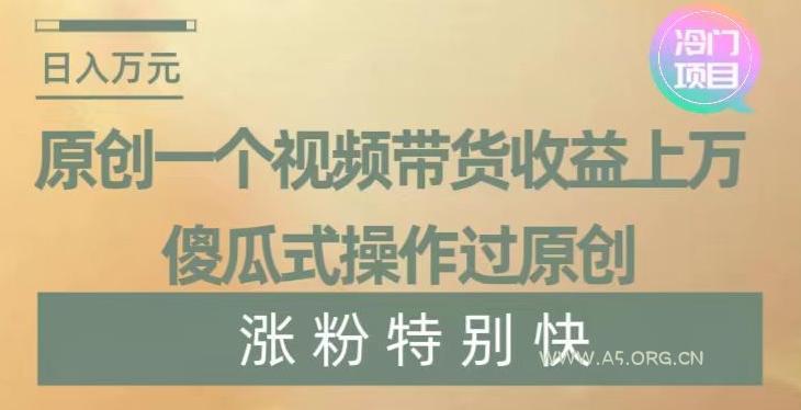 原创一个视频带货收益上万，傻瓜式操作过原创，几分钟做一个视频涨粉特别快【揭秘】