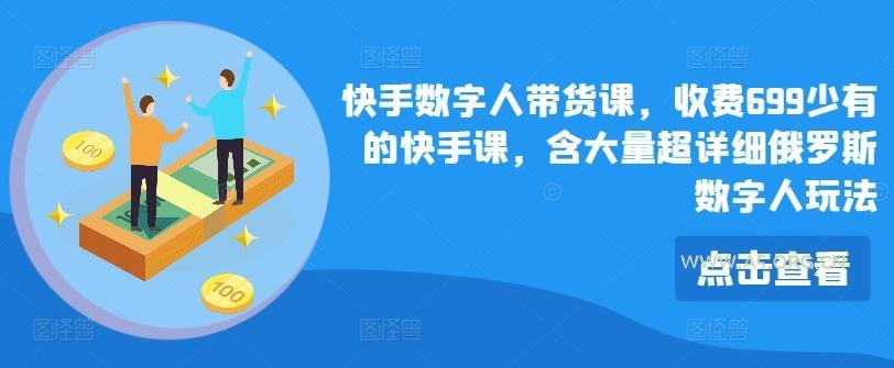 快手数字人带货课，收费699少有的快手课，含大量超详细俄罗斯数字人玩法