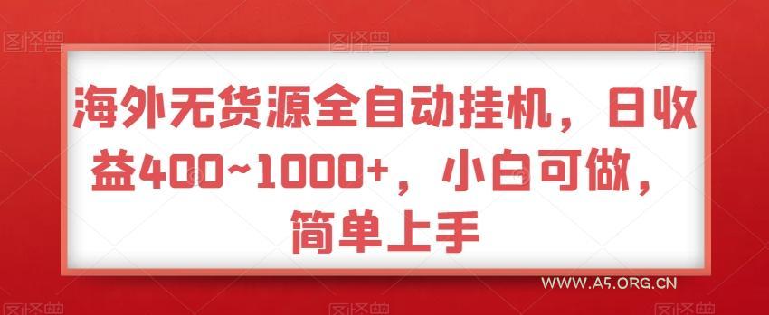 海外无货源全自动挂机，日收益400~1000+，小白可做，简单上手