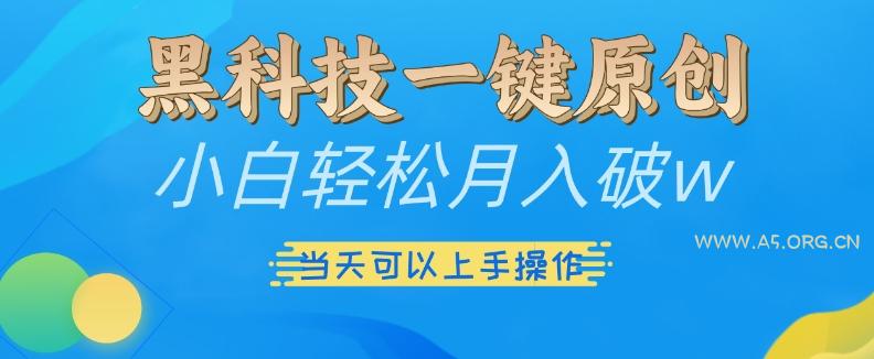 黑科技一键原创小白轻松月入破w，三当天可以上手操作【揭秘】