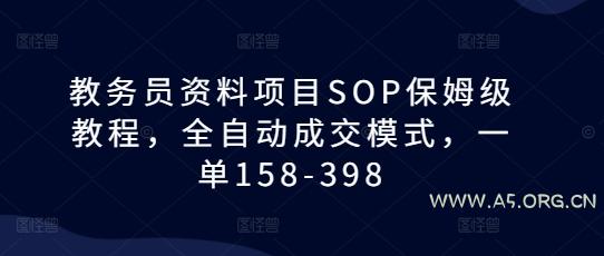 教务员资料项目SOP保姆级教程，全自动成交模式，一单158-398