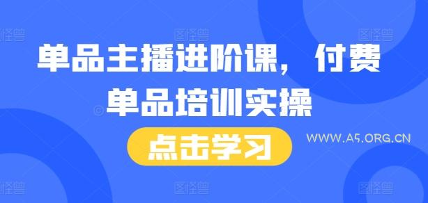 单品主播进阶课，付费单品培训实操，46节完整+话术本
