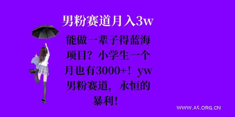 能做一辈子的蓝海项目?小学生一个月也有3000+,yw男粉赛道,永恒的暴利