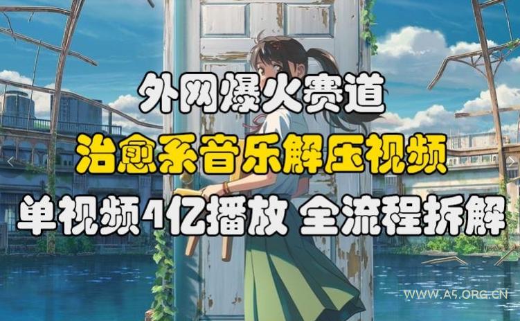 外网爆火赛道，治愈系音乐解压视频，单视频最高4亿播放 ，全流程拆解【揭秘】