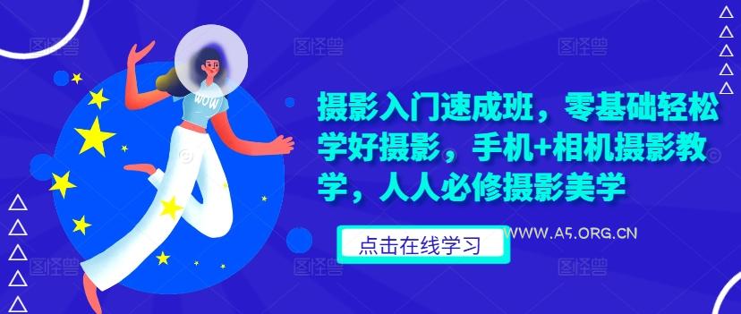 摄影入门速成班，零基础轻松学好摄影，手机+相机摄影教学，人人必修摄影美学