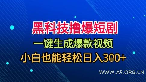 黑科技撸爆短剧，懒人玩法，无需剪辑，一键生成，秒过原创，小白也能轻松日入1k【揭秘】