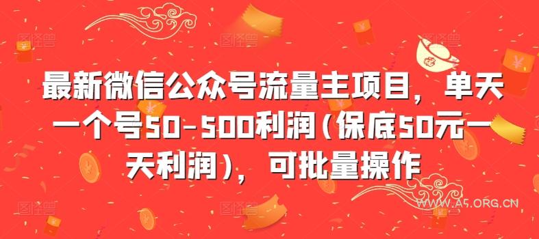最新微信公众号流量主项目，单天一个号50-500利润(保底50元一天利润)，可批量操作
