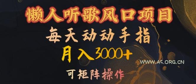 懒人听歌风口项目,每天动动手指月入3000+,可矩阵操作【揭秘】