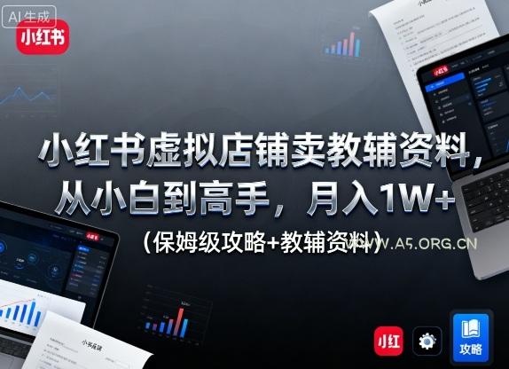 小红书虚拟店铺卖教辅资料,从小白到高手,月入1W+(保姆级攻略+教辅资料)