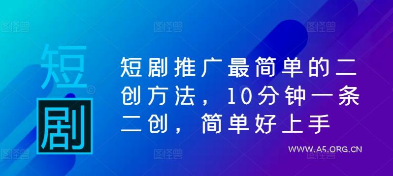短剧推广最简单的二创方法，10分钟一条二创，简单好上手