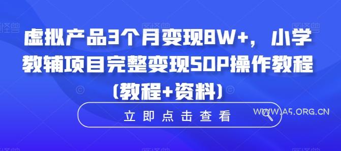 虚拟产品3个月变现8W+，小学教辅项目完整变现SOP操作教程(教程+资料)