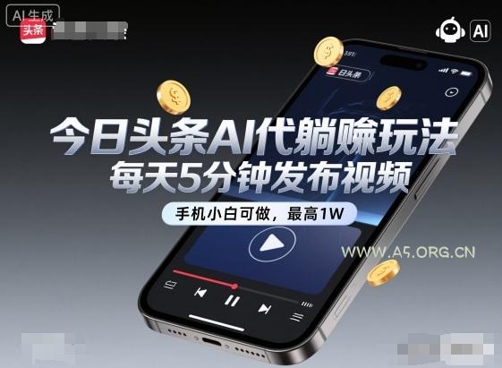 今日头条AI代躺賺玩法，每天5分钟发布视频，手机小白可做，最高1W+【揭秘】
