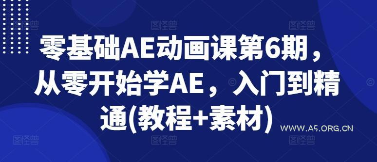 零基础AE动画课第6期，从零开始学AE，入门到精通(教程+素材)