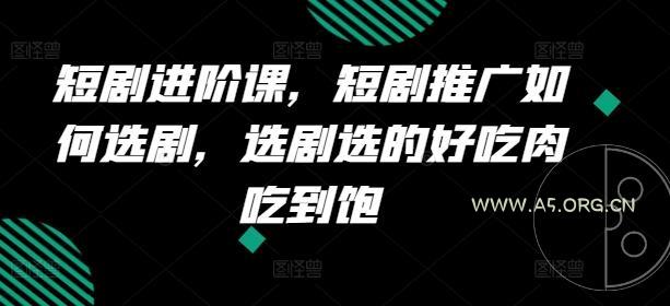 短剧进阶课，短剧推广如何选剧，选剧选的好吃肉吃到饱