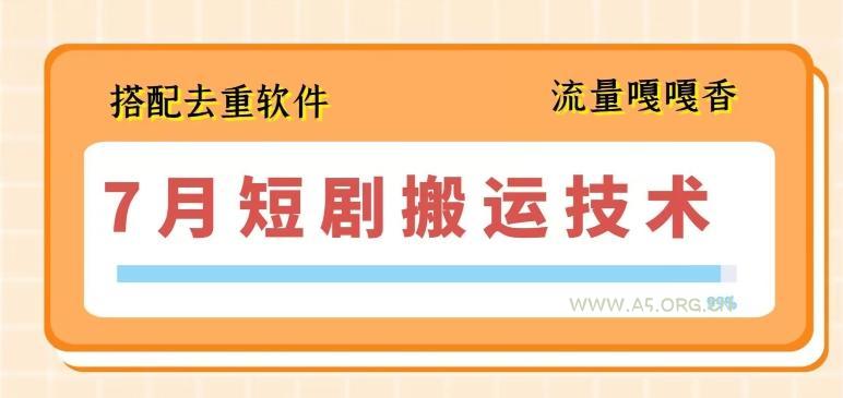 7月最新短剧搬运技术，搭配去重软件操作