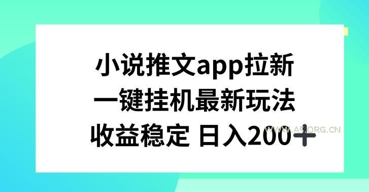 小说推文APP拉新，一键挂JI新玩法，收益稳定日入200+【揭秘】