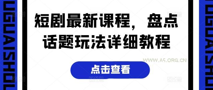 短剧最新课程，盘点话题玩法详细教程