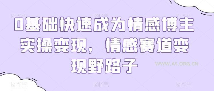 0基础快速成为情感博主实操变现,情感赛道变现野路子