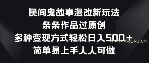 民间鬼故事漫改新玩法，条条作品过原创，多种变现方式，简单易上手人人可做【揭秘】
