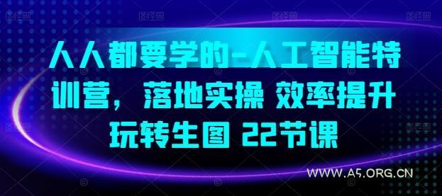 人人都要学的-人工智能特训营，落地实操 效率提升 玩转生图(22节课)
