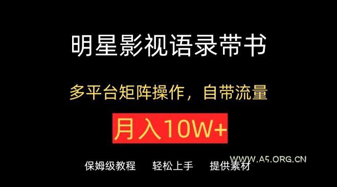 明星影视语录带书,抖音快手小红书视频号多平台矩阵操作,自带流量,月入10W+【揭秘】