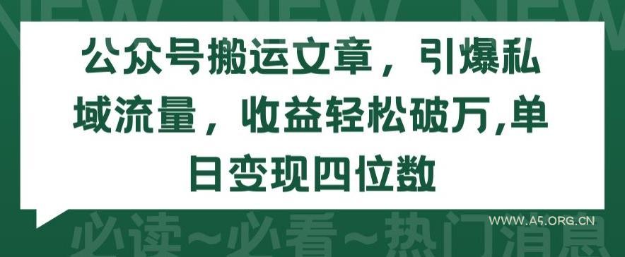 公众号搬运文章，引爆私域流量，收益轻松破万，单日变现四位数【揭秘】