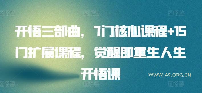 开悟三部曲，7门核心课程+15门扩展课程，觉醒即重生人生开悟课