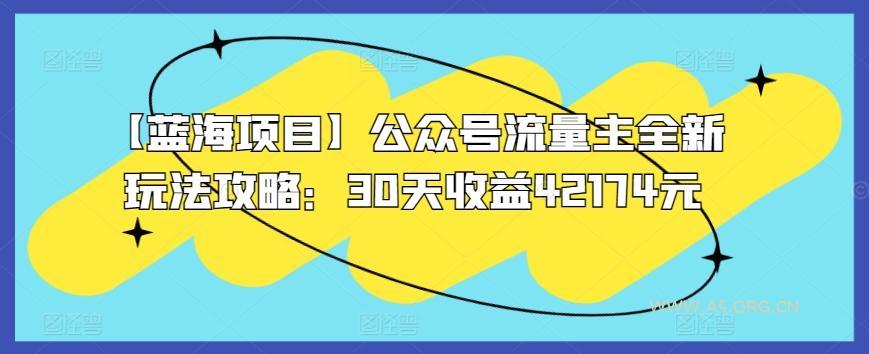 【蓝海项目】公众号流量主全新玩法攻略：30天收益42174元【揭秘】