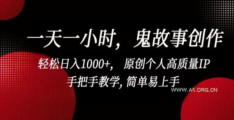 一天一小时，鬼故事创作， 轻松日入1000+， 原创个人高质量IP，手把手教学, 简单易上手【揭秘】