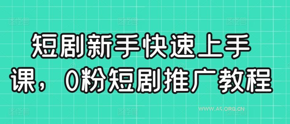 短剧新手快速上手课,0粉短剧推广教程