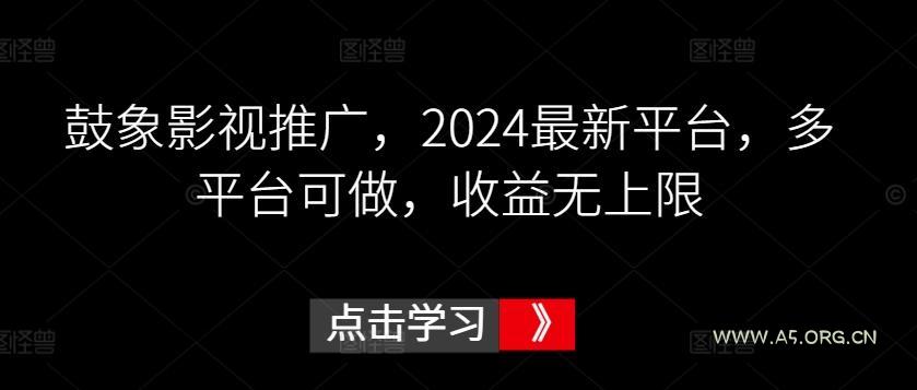鼓象影视推广，2024最新平台，多平台可做，收益无上限【揭秘】