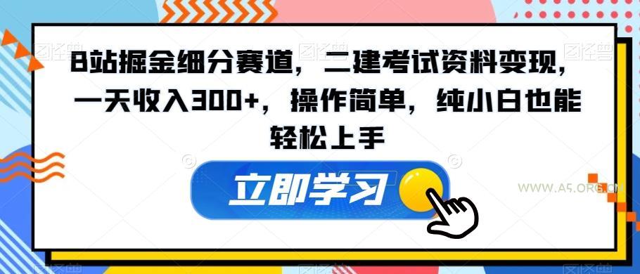 B站掘金细分赛道，二建考试资料变现，一天收入300+，操作简单，纯小白也能轻松上手