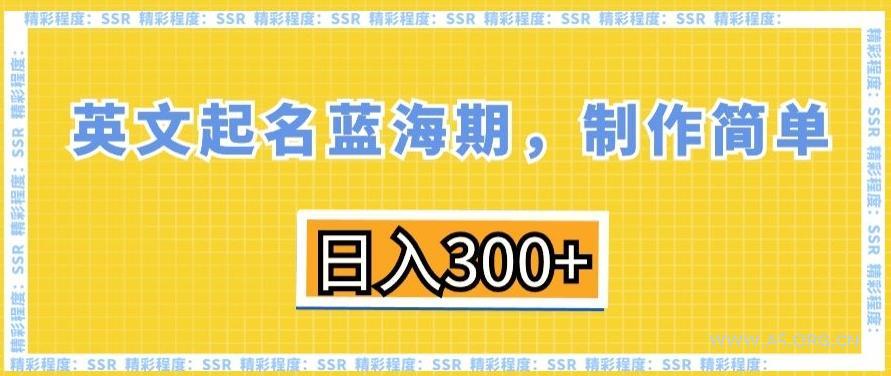 英文起名蓝海期，制作简单，日入300+【揭秘】
