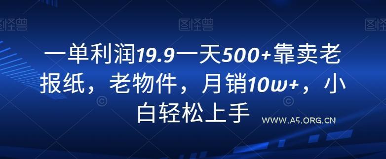 一单利润19.9一天500+靠卖老报纸，老物件，月销10w+，小白轻松上手
