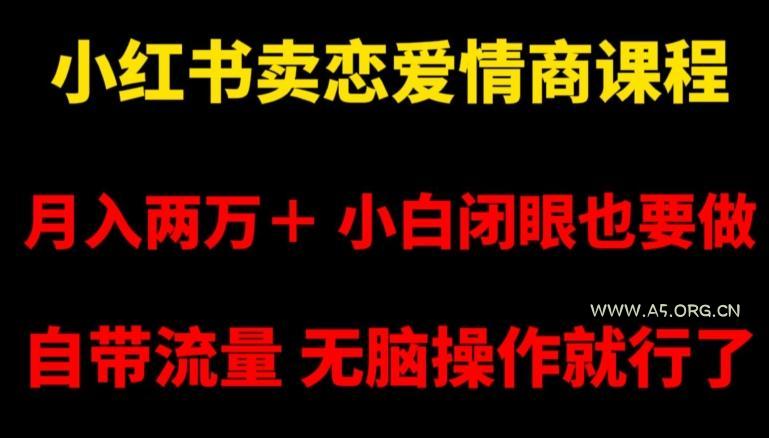 小红书卖恋爱情商课程，月入两万＋，小白闭眼也要做，自带流量，无脑操作就行了【揭秘】