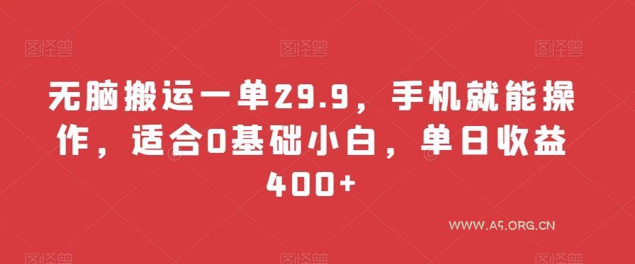 无脑搬运一单29.9，手机就能操作，适合0基础小白，单日收益400+